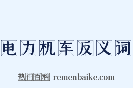 电力机车反义词是什么意思的图片
